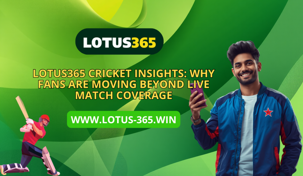 Lotus365 Cricket Insights: Why Fans Are Moving Beyond Live Match Coverage